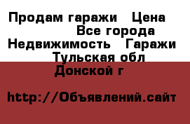 Продам гаражи › Цена ­ 750 000 - Все города Недвижимость » Гаражи   . Тульская обл.,Донской г.